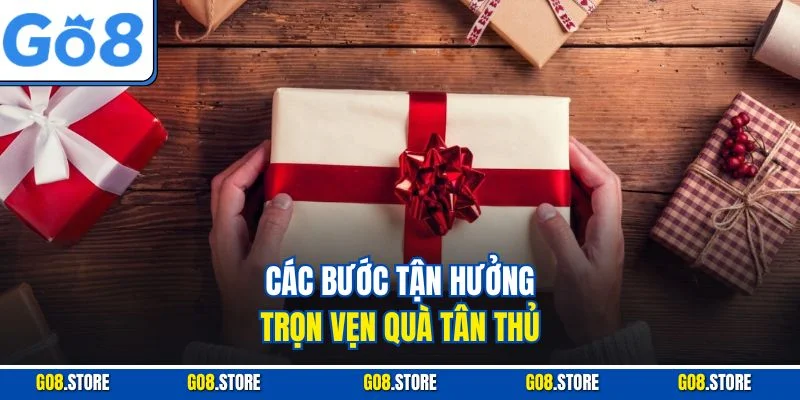 Các bước tận hưởng trọn vẹn quà tân thủ
