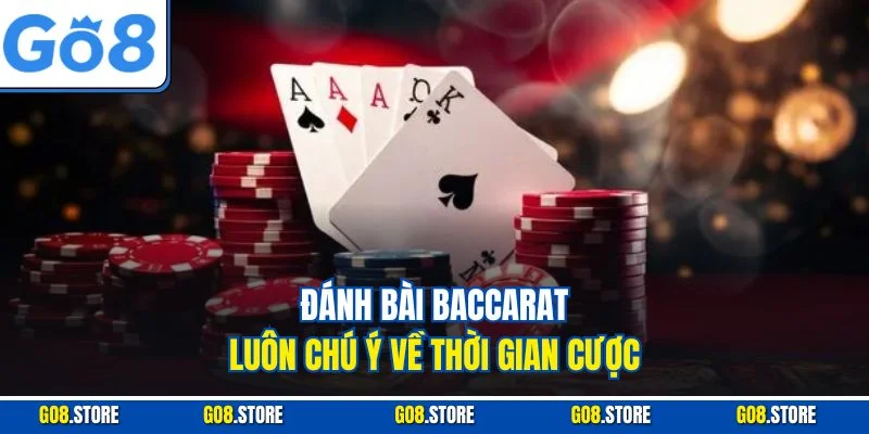 Đánh bài baccarat luôn chú ý về thời gian cược